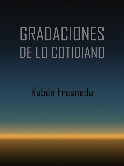 Title details for Gradaciones de lo cotidiano by Rubén Fresneda - Available